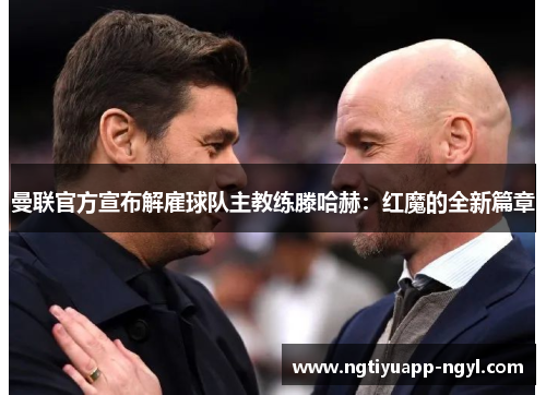 曼联官方宣布解雇球队主教练滕哈赫：红魔的全新篇章