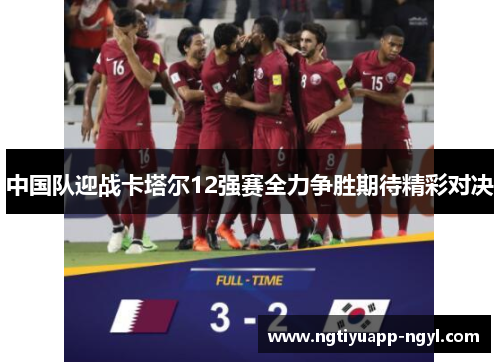 中国队迎战卡塔尔12强赛全力争胜期待精彩对决