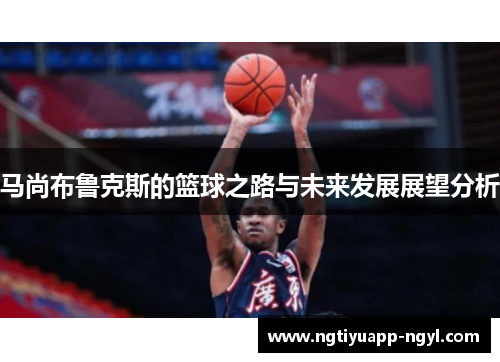 马尚布鲁克斯的篮球之路与未来发展展望分析